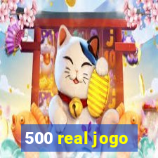 500 real jogo